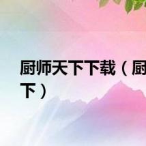 厨师天下下载（厨师天下）