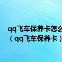 qq飞车保养卡怎么获得(qq飞车保养卡)