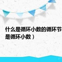什么是循环小数的循环节（什么是循环小数）