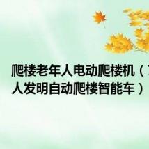 爬楼老年人电动爬楼机（70岁老人发明自动爬楼智能车）