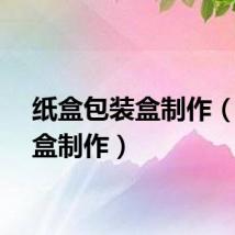 纸盒包装盒制作（包装盒制作）