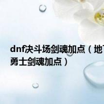 dnf决斗场剑魂加点(地下城与勇士剑魂加点)