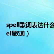 spell歌词表达什么（spell歌词）