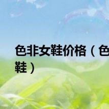 色非女鞋价格（色非女鞋）