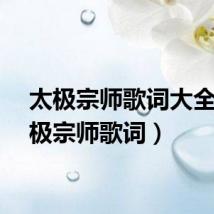 太极宗师歌词大全（太极宗师歌词）