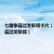 七雄争霸过关斩将卡片(七雄争霸过关斩将)