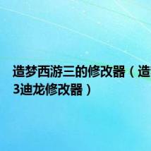 造梦西游三的修改器(造梦西游3迪龙修改器)