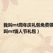 我叫mt周年庆礼包免费领取(我叫mt情人节礼包)
