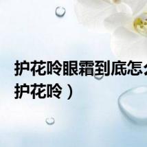 护花呤眼霜到底怎么样（护花呤）