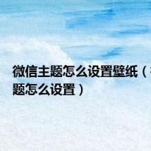 微信主题怎么设置壁纸（微信主题怎么设置）