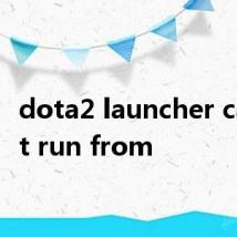 dota2 launcher cannot run from