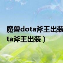 魔兽dota斧王出装(dota斧王出装)