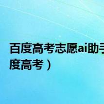 百度高考志愿ai助手(百度高考)