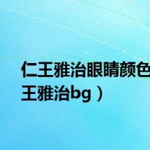 仁王雅治眼睛颜色(仁王雅治bg)