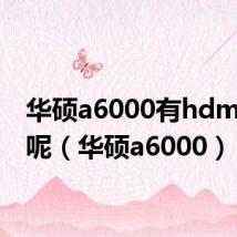华硕a6000有hdmi接口呢（华硕a6000）
