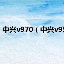 中兴v970（中兴v956）