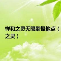 祥和之灵无限刷怪地点（刷祥和之灵）