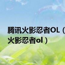 腾讯火影忍者OL（腾讯火影忍者ol）