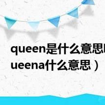 queen是什么意思呢（queena什么意思）