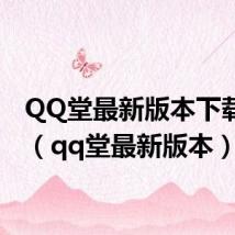 QQ堂最新版本下载链接（qq堂最新版本）
