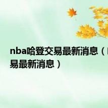 nba哈登交易最新消息（哈登交易最新消息）