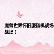 魔兽世界怀旧服随机战场(随机战场)