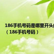 186手机号码是哪里开头的地方（186手机号码）