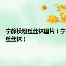 宁静摸粉丝丝袜图片(宁静摸粉丝丝袜)