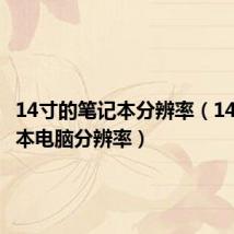 14寸的笔记本分辨率(14寸笔记本电脑分辨率)