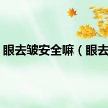 眼去皱安全嘛（眼去皱）
