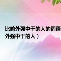 比喻外强中干的人的词语（比喻外强中干的人）