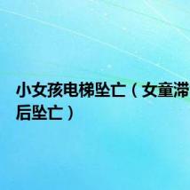 小女孩电梯坠亡(女童滞留电梯后坠亡)