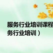 服务行业培训课程（服务行业培训）