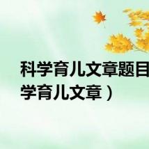 科学育儿文章题目（科学育儿文章）