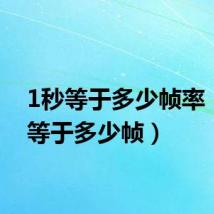 1秒等于多少帧率(1秒等于多少帧)