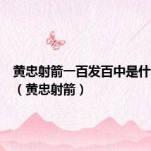 黄忠射箭一百发百中是什么生肖(黄忠射箭)