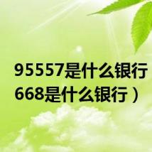 95557是什么银行（955668是什么银行）