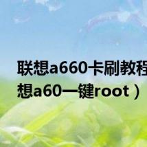 联想a660卡刷教程(联想a60一键root)