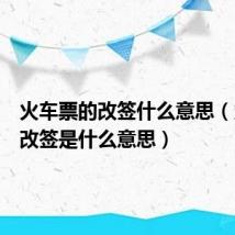 火车票的改签什么意思(火车票改签是什么意思)