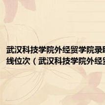 武汉科技学院外经贸学院录取分数线位次(武汉科技学院外经贸学院)