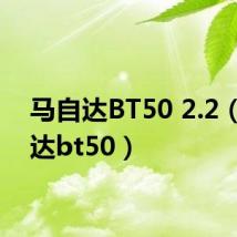 马自达BT50 2.2(马自达bt50)
