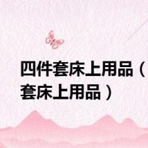 四件套床上用品（四件套床上用品）
