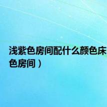 浅紫色房间配什么颜色床(浅紫色房间)