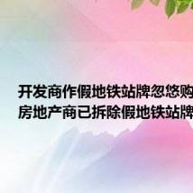 开发商作假地铁站牌忽悠购房者(房地产商已拆除假地铁站牌)