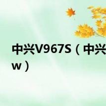 中兴V967S(中兴v965w)