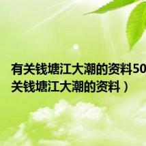 有关钱塘江大潮的资料50字(有关钱塘江大潮的资料)