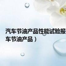 汽车节油产品性能试验报告(汽车节油产品)