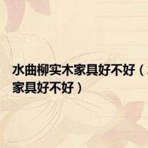 水曲柳实木家具好不好（水曲柳家具好不好）