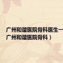 广州和谐医院骨科医生一览表(广州和谐医院骨科)