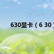 630显卡（6 30）